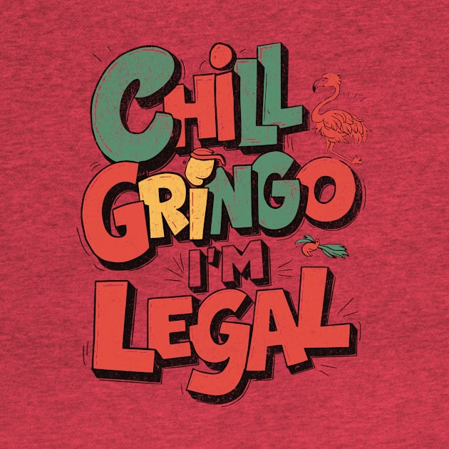 chill gringo i'm legal by LaughLine.CO